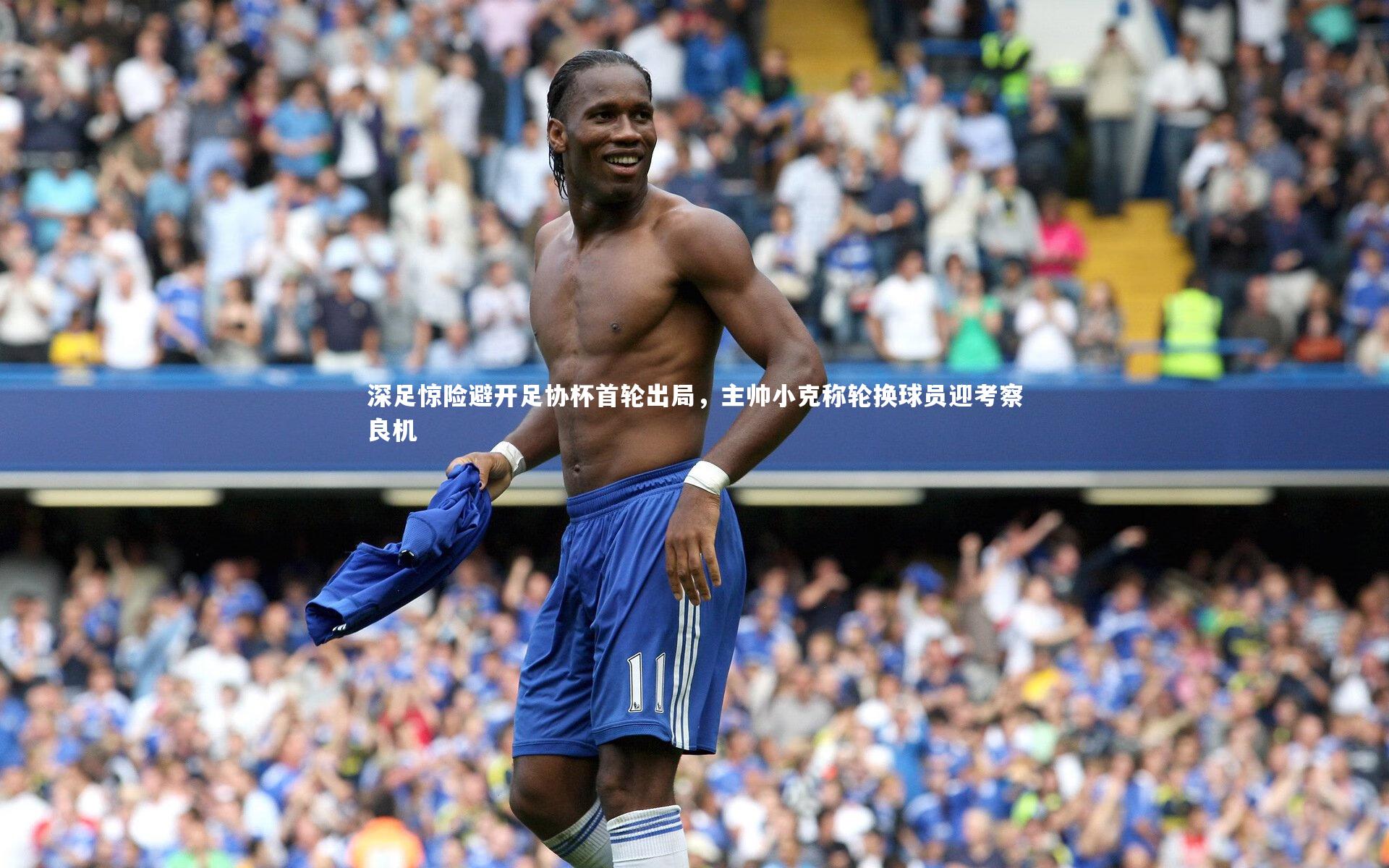 开云体育官网-深足惊险避开足协杯首轮出局，主帅小克称轮换球员迎考察良机