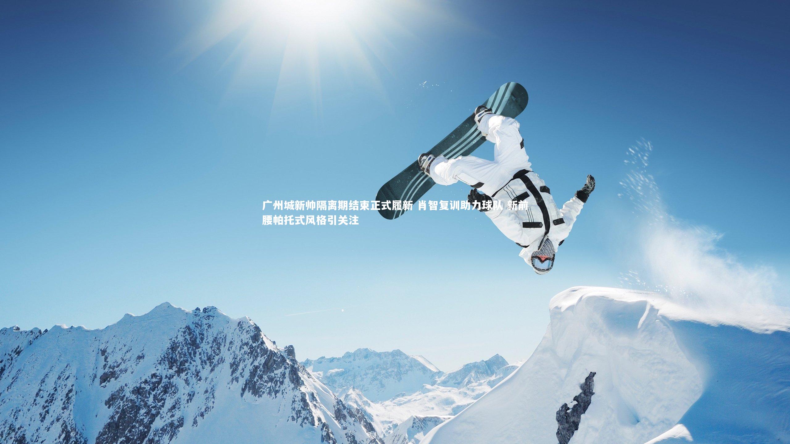开云体育官网-广州城新帅隔离期结束正式履新 肖智复训助力球队 新前腰帕托式风格引关注